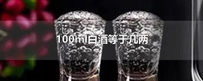 ​100ml白酒等于几两