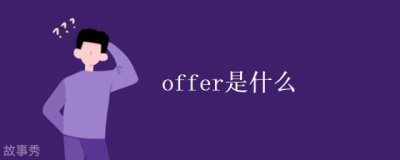 ​offer是什么 科普offer的意思