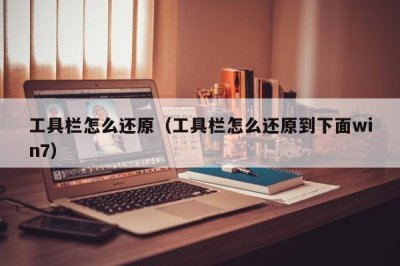 ​工具栏怎么还原（工具栏怎么还原到下面win7）