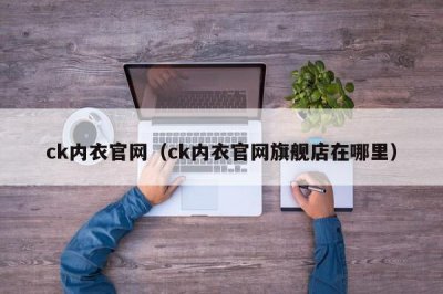 ​ck内衣官网（ck内衣官网旗舰店在哪里）