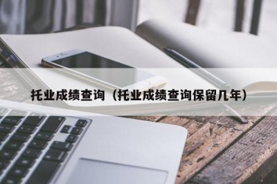 ​托业成绩查询（托业成绩查询保留几年）