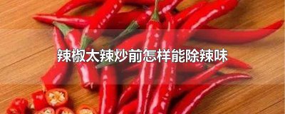 ​辣椒炒菜太辣怎么办 怎样炒辣菜才能出辣味