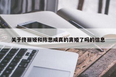 ​关于佟丽娅和陈思成真的离婚了吗的信息