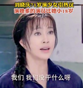 ​71岁刘晓庆演少女，比父亲演员大18岁 被吐槽“什么岁数就演什么岁数的戏”