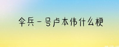 ​伞兵一号卢本伟是什么梗