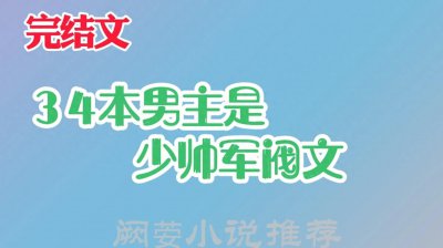 ​强推34本宝藏文，已完结，高口碑，男主是民国少帅军阀文大合集